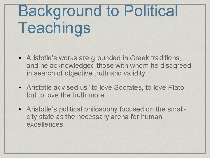 Background to Political Teachings • Aristotle’s works are grounded in Greek traditions, and he