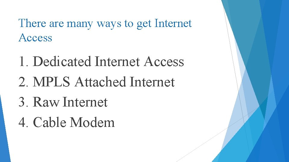 There are many ways to get Internet Access 1. Dedicated Internet Access 2. MPLS