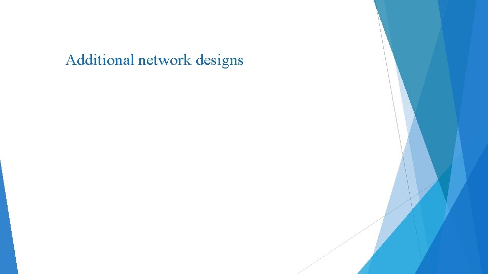 Additional network designs 