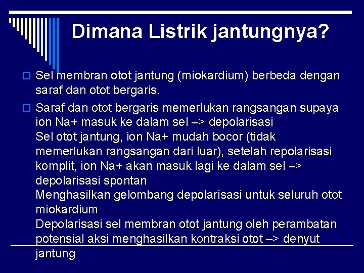 Dimana Listrik jantungnya? o Sel membran otot jantung (miokardium) berbeda dengan saraf dan otot