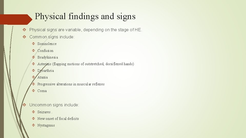 Physical findings and signs Physical signs are variable, depending on the stage of HE.