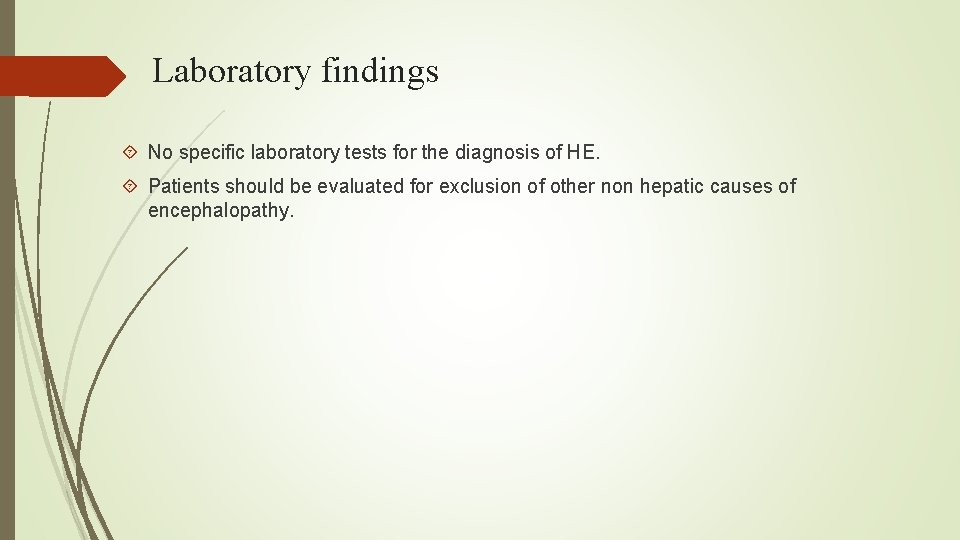 Laboratory findings No specific laboratory tests for the diagnosis of HE. Patients should be