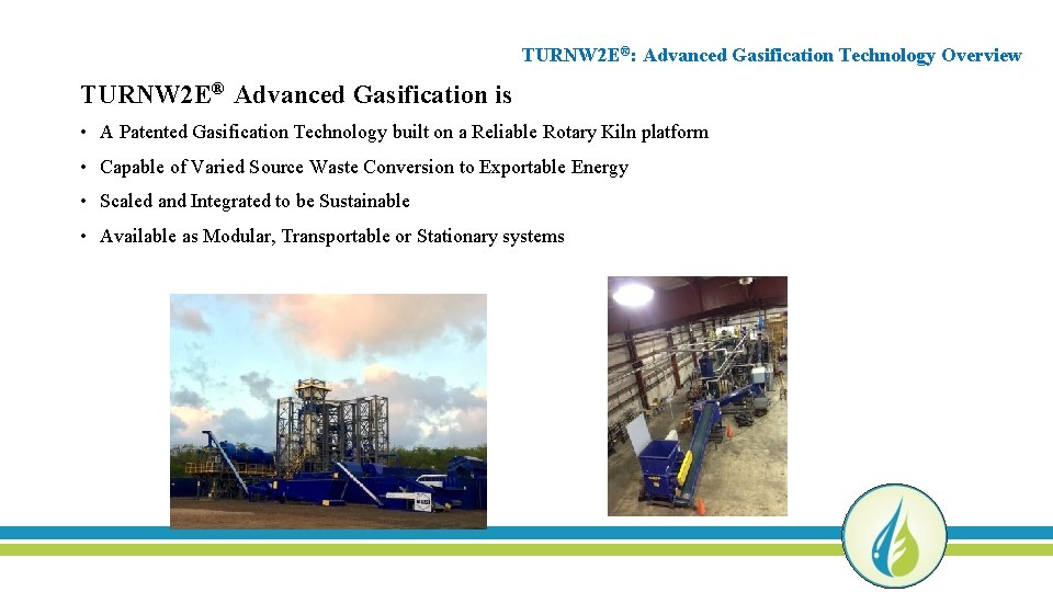 TURNW 2 E®: Advanced Gasification Technology Overview TURNW 2 E® Advanced Gasification is •