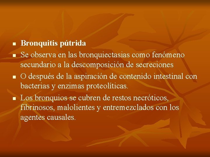 n n Bronquitis pútrida Se observa en las bronquiectasias como fenómeno secundario a la
