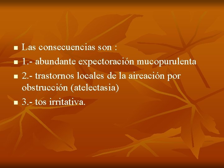 n n Las consecuencias son : 1. - abundante expectoración mucopurulenta 2. - trastornos