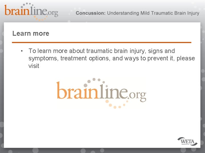 Learn more • To learn more about traumatic brain injury, signs and symptoms, treatment