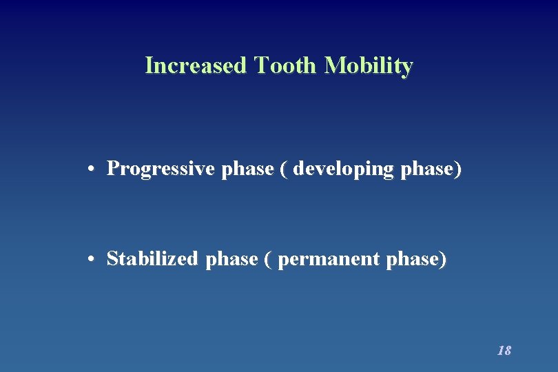 Increased Tooth Mobility • Progressive phase ( developing phase) • Stabilized phase ( permanent