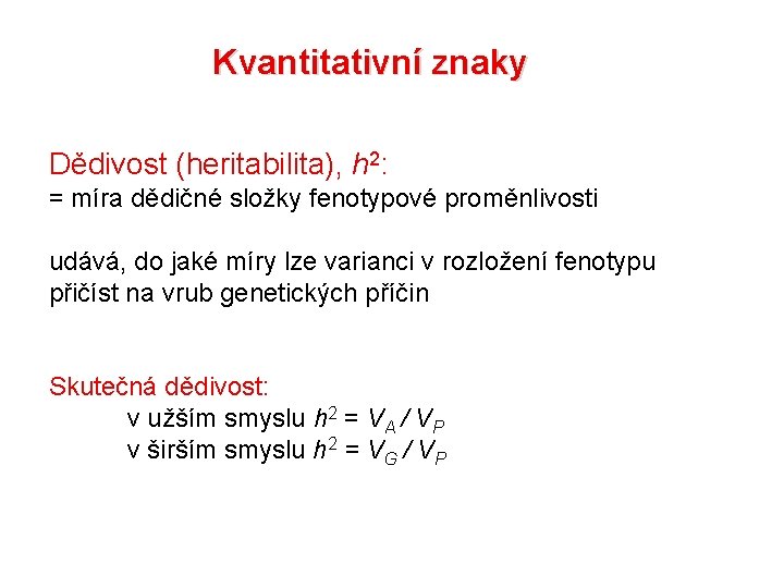 Kvantitativní znaky Dědivost (heritabilita), h 2: = míra dědičné složky fenotypové proměnlivosti udává, do