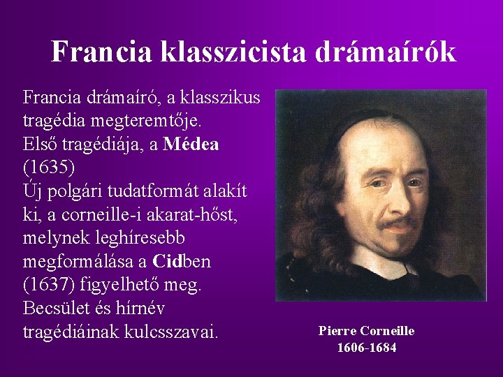 Francia klasszicista drámaírók Francia drámaíró, a klasszikus tragédia megteremtője. Első tragédiája, a Médea (1635) Francia klasszicista drámaírók Francia drámaíró, a klasszikus tragédia megteremtője. Első tragédiája, a Médea (1635)