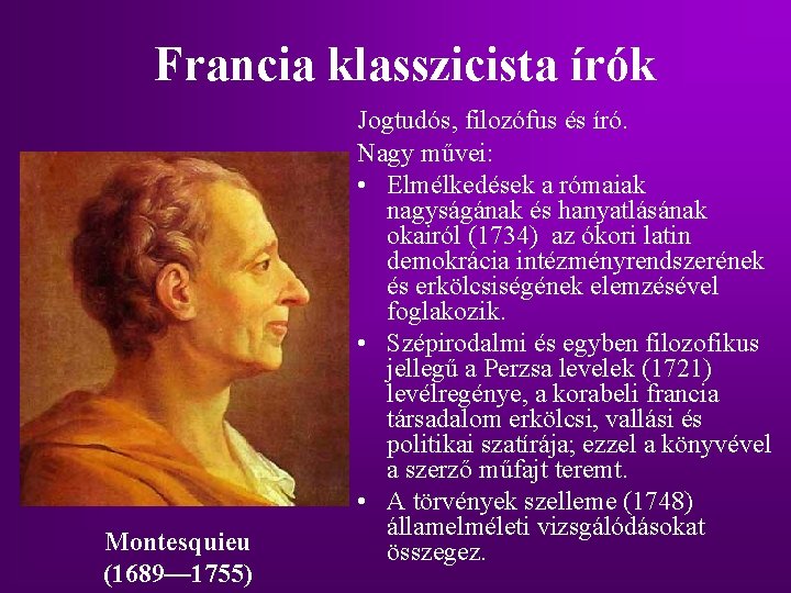 Francia klasszicista írók Montesquieu (1689— 1755) Jogtudós, filozófus és író. Nagy művei: • Elmélkedések Francia klasszicista írók Montesquieu (1689— 1755) Jogtudós, filozófus és író. Nagy művei: • Elmélkedések