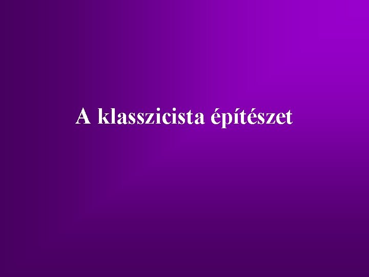 A klasszicista építészet A klasszicista építészet