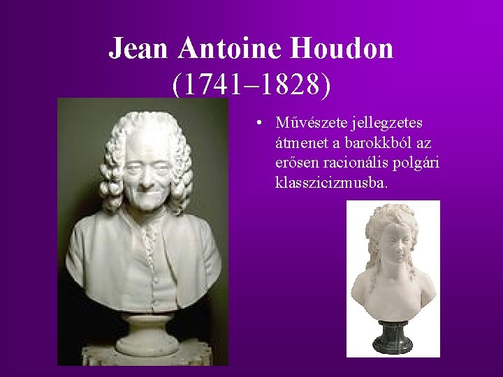 Jean Antoine Houdon (1741– 1828) • Művészete jellegzetes átmenet a barokkból az erősen racionális Jean Antoine Houdon (1741– 1828) • Művészete jellegzetes átmenet a barokkból az erősen racionális