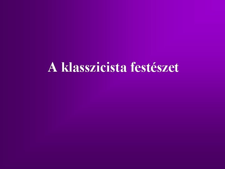 A klasszicista festészet A klasszicista festészet