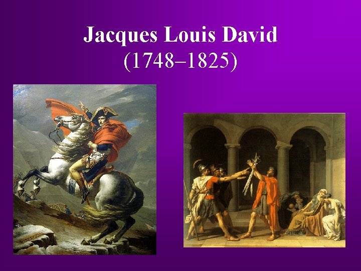 Jacques Louis David (1748– 1825) Jacques Louis David (1748– 1825)