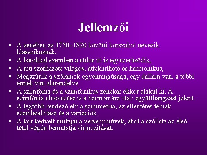 Jellemzői • A zenében az 1750– 1820 közötti korszakot nevezik klasszikusnak. • A barokkal