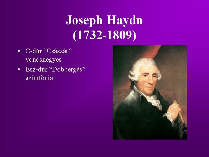 Joseph Haydn (1732 -1809) • C-dúr “Császár” vonósnégyes • Esz-dúr “Dobpergés” szimfónia Joseph Haydn (1732 -1809) • C-dúr “Császár” vonósnégyes • Esz-dúr “Dobpergés” szimfónia