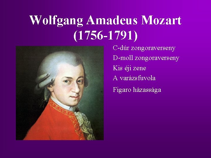 Wolfgang Amadeus Mozart (1756 -1791) C-dúr zongoraverseny D-moll zongoraverseny Kis éji zene A varázsfuvola Wolfgang Amadeus Mozart (1756 -1791) C-dúr zongoraverseny D-moll zongoraverseny Kis éji zene A varázsfuvola