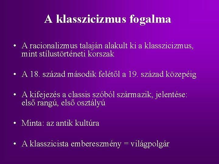 A klasszicizmus fogalma • A racionalizmus talaján alakult ki a klasszicizmus, mint stílustörténeti korszak A klasszicizmus fogalma • A racionalizmus talaján alakult ki a klasszicizmus, mint stílustörténeti korszak
