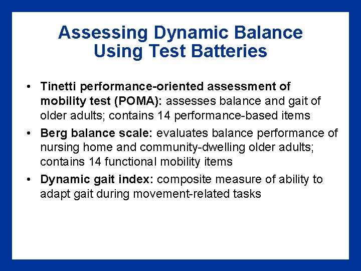 Assessing Dynamic Balance Using Test Batteries • Tinetti performance-oriented assessment of mobility test (POMA):