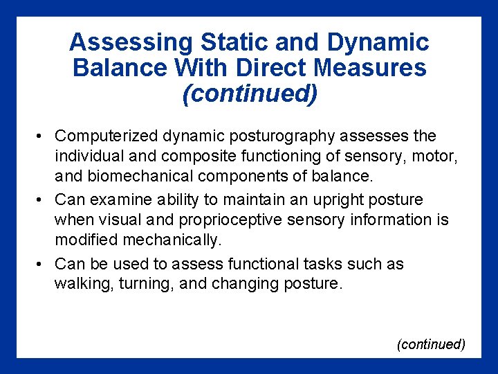 Assessing Static and Dynamic Balance With Direct Measures (continued) • Computerized dynamic posturography assesses