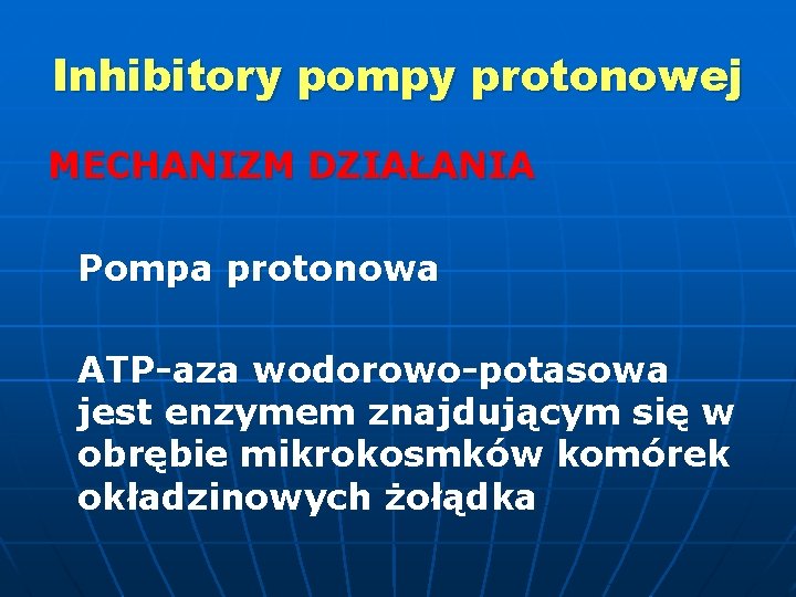 Inhibitory pompy protonowej MECHANIZM DZIAŁANIA Pompa protonowa ATP-aza wodorowo-potasowa jest enzymem znajdującym się w