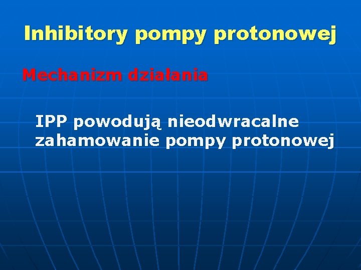 Inhibitory pompy protonowej Mechanizm działania IPP powodują nieodwracalne zahamowanie pompy protonowej 