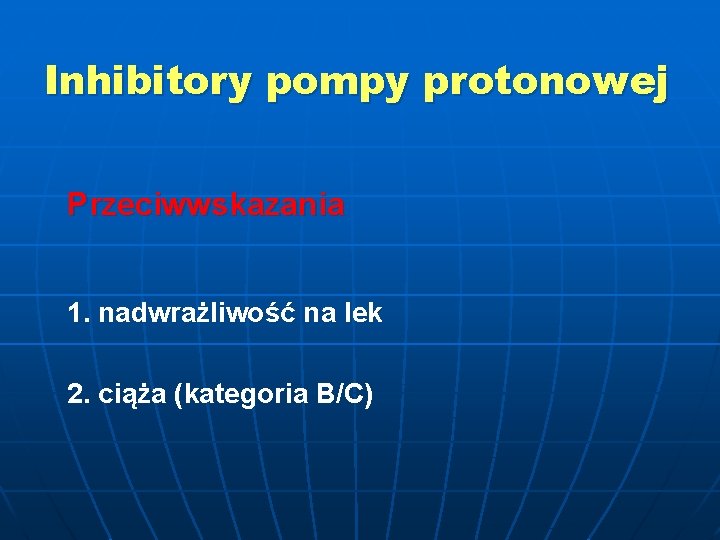 Inhibitory pompy protonowej Przeciwwskazania 1. nadwrażliwość na lek 2. ciąża (kategoria B/C) 