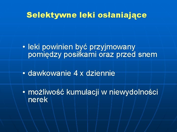 Selektywne leki osłaniające • leki powinien być przyjmowany pomiędzy posiłkami oraz przed snem •