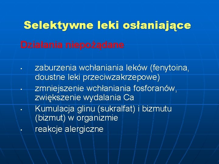 Selektywne leki osłaniające Działania niepożądane • • zaburzenia wchłaniania leków (fenytoina, doustne leki przeciwzakrzepowe)