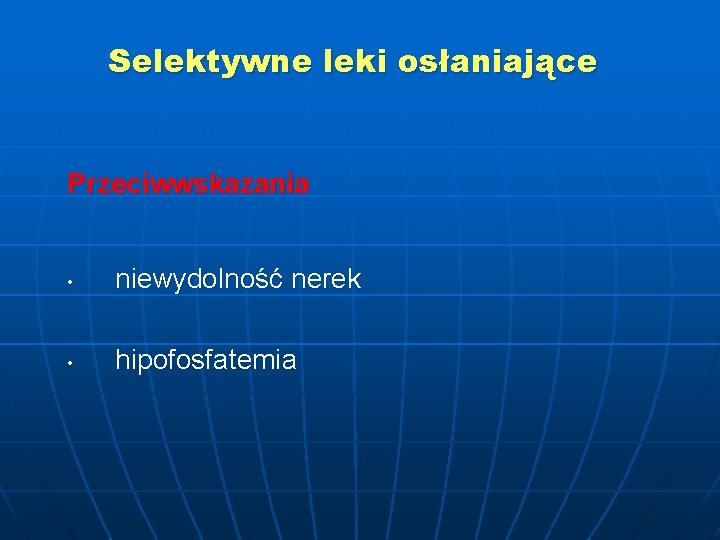 Selektywne leki osłaniające Przeciwwskazania • niewydolność nerek • hipofosfatemia 