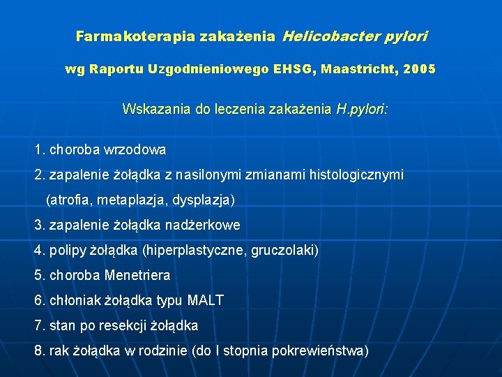 Farmakoterapia zakażenia Helicobacter pylori wg Raportu Uzgodnieniowego EHSG, Maastricht, 2005 Wskazania do leczenia zakażenia