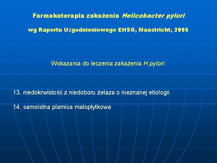 Farmakoterapia zakażenia Helicobacter pylori wg Raportu Uzgodnieniowego EHSG, Maastricht, 2005 Wskazania do leczenia zakażenia