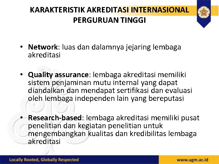 KARAKTERISTIK AKREDITASI INTERNASIONAL PERGURUAN TINGGI • Network: luas dan dalamnya jejaring lembaga akreditasi •