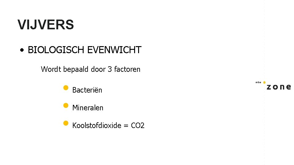 VIJVERS • BIOLOGISCH EVENWICHT Wordt bepaald door 3 factoren • Bacteriën • Mineralen •