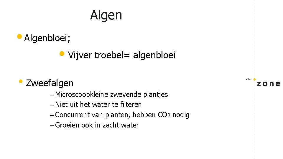 Algen • Algenbloei; • Vijver troebel= algenbloei • Zweefalgen – Microscoopkleine zwevende plantjes –