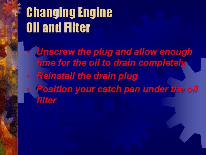 Changing Engine Oil and Filter • Unscrew the plug and allow enough time for
