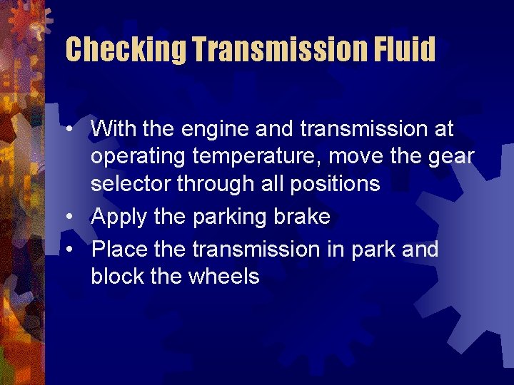 Checking Transmission Fluid • With the engine and transmission at operating temperature, move the