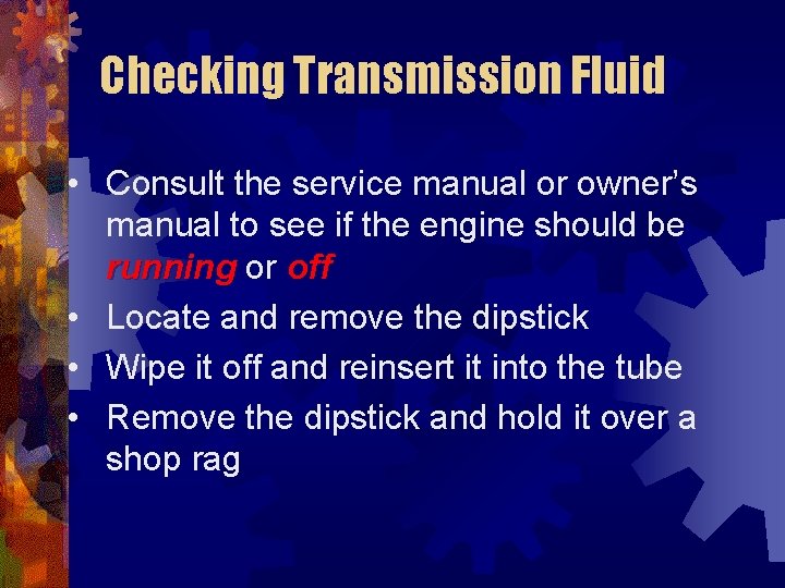 Checking Transmission Fluid • Consult the service manual or owner’s manual to see if