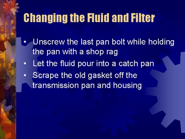 Changing the Fluid and Filter • Unscrew the last pan bolt while holding the
