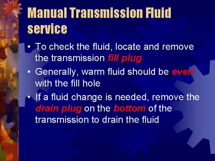 Manual Transmission Fluid service • To check the fluid, locate and remove the transmission