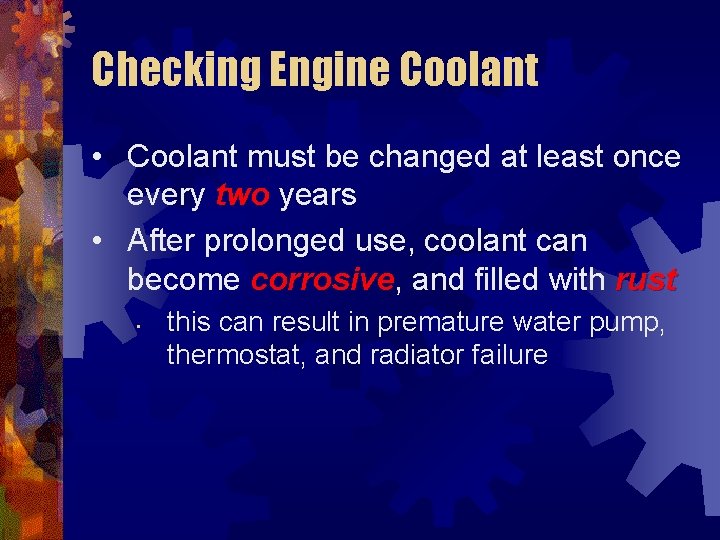 Checking Engine Coolant • Coolant must be changed at least once every two years