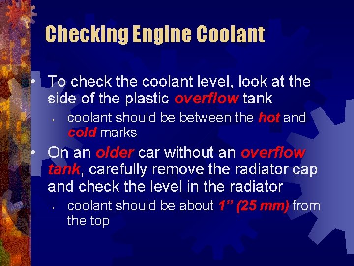Checking Engine Coolant • To check the coolant level, look at the side of