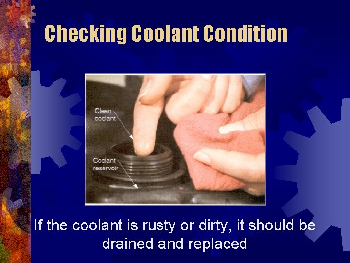 Checking Coolant Condition If the coolant is rusty or dirty, it should be drained