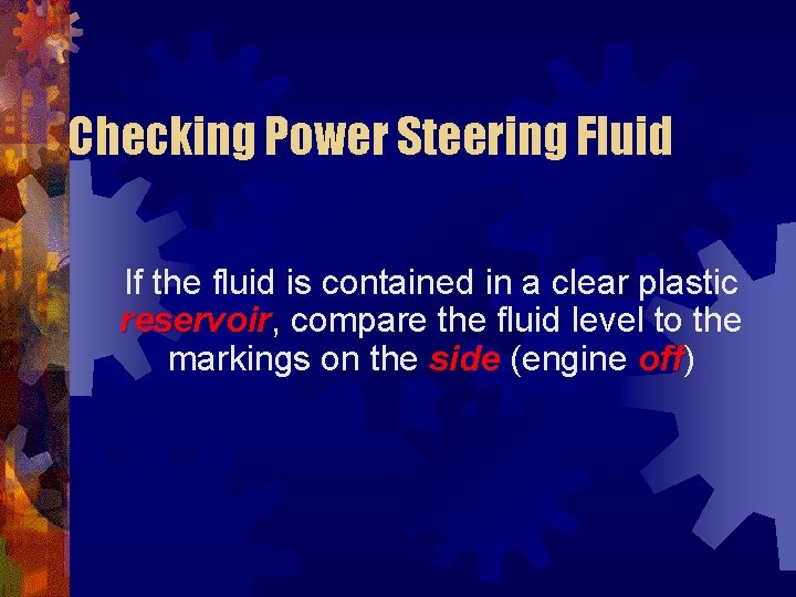 Checking Power Steering Fluid If the fluid is contained in a clear plastic reservoir,