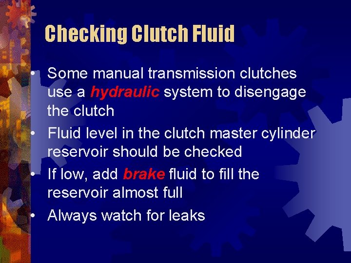 Checking Clutch Fluid • Some manual transmission clutches use a hydraulic system to disengage