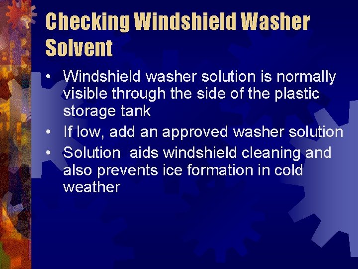 Checking Windshield Washer Solvent • Windshield washer solution is normally visible through the side