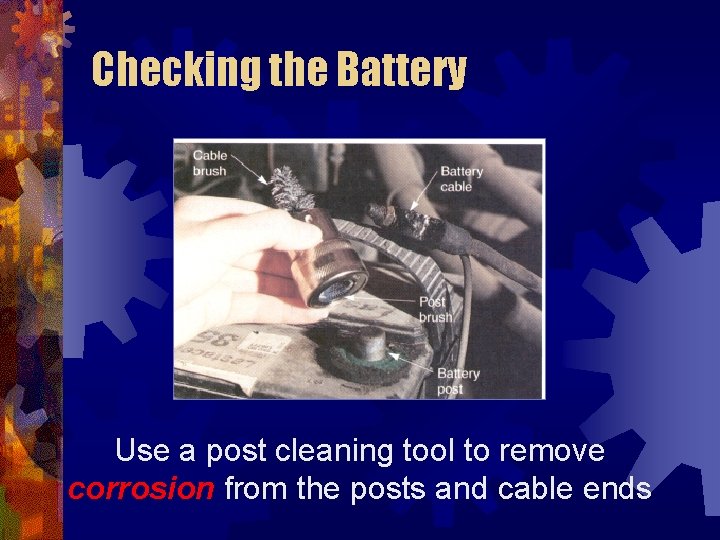 Checking the Battery Use a post cleaning tool to remove corrosion from the posts