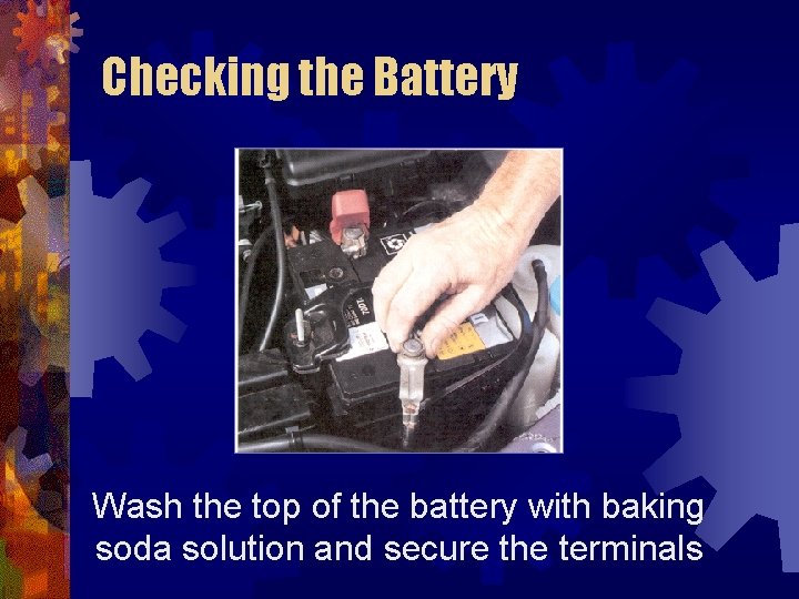 Checking the Battery Wash the top of the battery with baking soda solution and