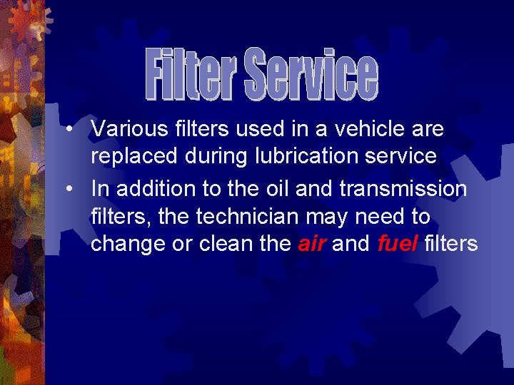  • Various filters used in a vehicle are replaced during lubrication service •