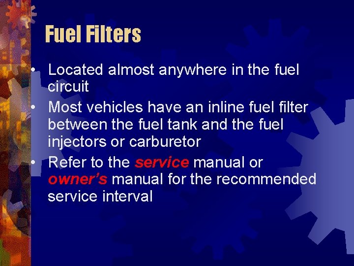 Fuel Filters • Located almost anywhere in the fuel circuit • Most vehicles have